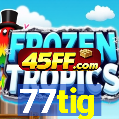 77tig