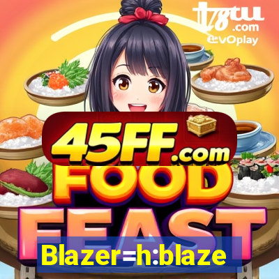 Blazer=h:blaze