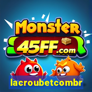 lacroubetcombr